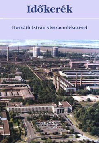 Szente Tünde (szerk.): Időkerék - Horváth István visszaemlékezései