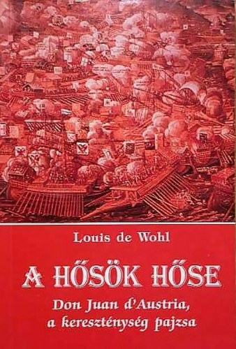 Louis de Wohl: A hősök hőse (Don Juan d'Austria, a kereszténység pajzsa)