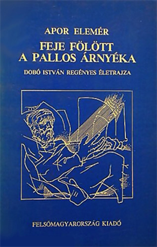 Apor Elemér: Feje fölött a pallos árnyéka - Dobó István regényes életrajza