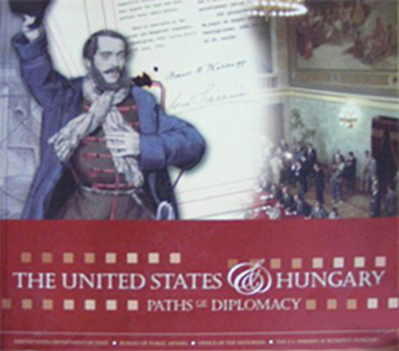 : The United States of Hungary - Paths of Diplomacy 1848-2006