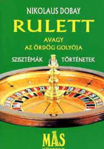 Nikolaus Dobay: Rulett avagy az ördög golyója - Szabályok, szisztémák, történetek a kaszinó világából