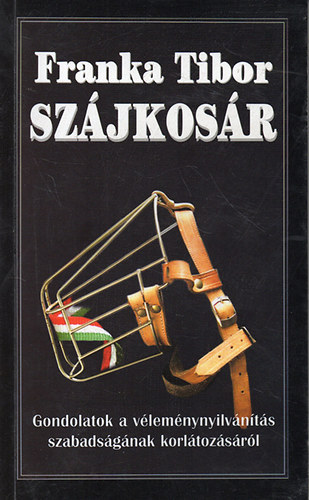 Franka Tibor: Szájkosár -Gondolatok a véleménynyílvánítás szabadságának korlátozáról