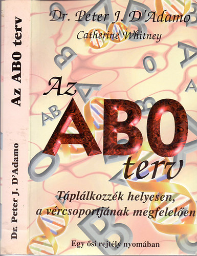 Dr. Peter J. D'Adamo-Catherine Whitney: Az ABO terv - Táplálkozzék helyesen, a vércsoportjának megfelelően (Egy ősi rejtély nyomában)