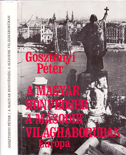 Gosztonyi Péter: A Magyar Honvédség a második világháborúban