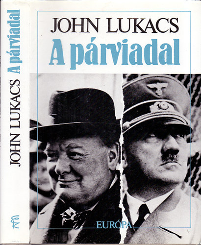 John Lukacs: A párviadal - A nyolcvannapos párbaj Churchill és Hitler között 1940. május 10 - július 31.