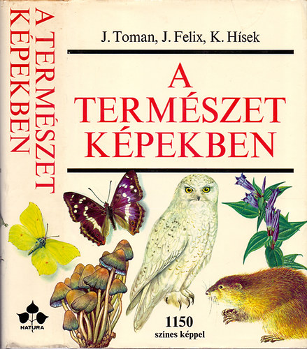 J. Toman, J. Felix, K. Hísek: A természet képekben - Környezetünk növény- és állatvilága (1150 színes képpel)