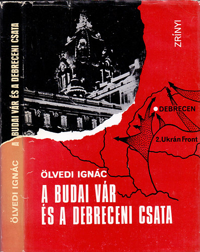 Dr. Ölvedi Ignác: A budai vár és a debreceni csata (Horthyék katasztrófapolitikája 1944 őszén)