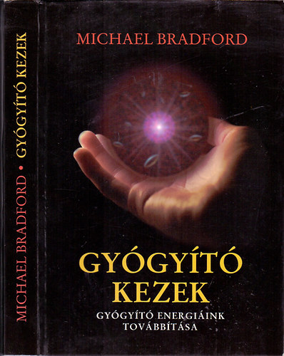 Michael Bradford: Gyógyító kezek - Gyógyító energiáink továbbítása