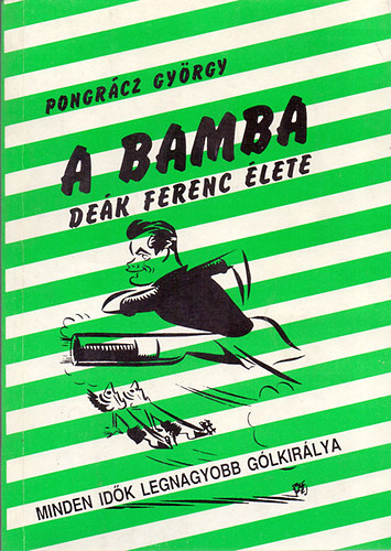 Pongrácz György: A Bamba - minden idők legnagyobb gólkirálya (Deák Ferenc életregénye)