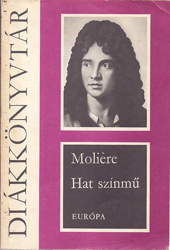 Moliere: Hat színmű (A fösvény, Kényeskedők, Képzelt beteg, Tudós nők, Dandin György, Tartuffe)