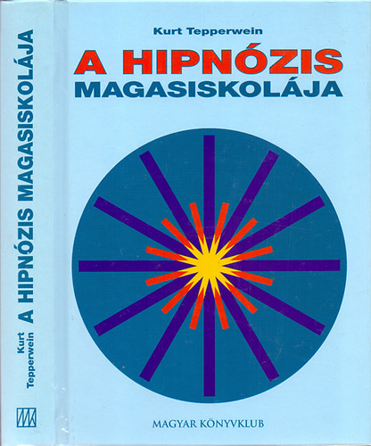 Kurt Tepperwein: A hipnózis magasiskolája (Hipnózis és önhipnózis - Hogyan oldhatjuk meg könnyedén problémáinkat?)