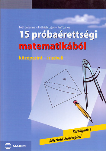 Ruff János; Tóth Julianna: 15 próbaérettségi matematikából (középszint - írásbeli)