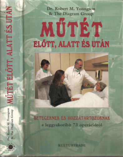 Dr. Robert M.Youngson & The Diagram Group: Műtét előtt, alatt és után - Betegeknek és hozzátartzóknak a leggyakoribb 73 operációról