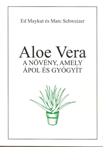 Ed Maykut, Marc Schweizer: Aloe vera – a növény, amely ápol és gyógyít