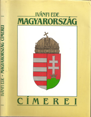 Ivánfi Ede: Magyarország címere - A Magyar Birodalom vagy Magyarország s részeinek címerei