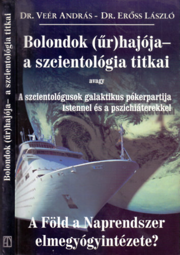 Dr. Veér András- Dr. Erőss László: Bolondok (űr)hajója - a szcientológia titkai avagy A szcientológusok galaktikus pókerpartija Istennel és a pszichiáterekkel 