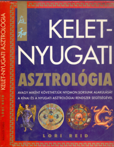 Lori Reid: Kelet-nyugati asztrológia - avagy miként követhetjük nyomon sorsunk alakulását a kínai és a nyugati asztrológiai rendszer segítségével