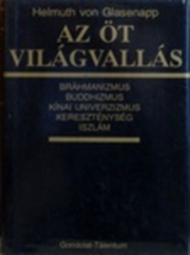 Helmut von Glasenapp: Az öt világvallás - Bráhmanizmus, buddhizmus, kínai univerzizmus, kereszténység, iszlám