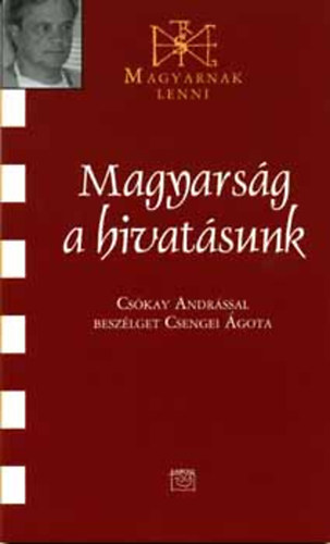 Csengei Ágota: Magyarság a hivatásunk -  Csókay Andrással beszélget Csengei Ágota (Magyarnak lenni)