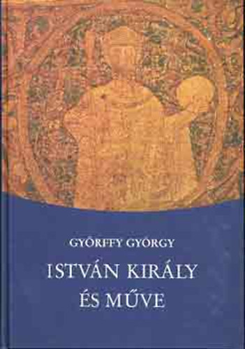 Györffy György: István király és műve