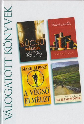 Linwood Barclay- Mark Alpert - Marie Bostwick - Patrick Taylor: Búcsú nélkül - Varázsöltés - A végső elmélet - Egy ír falusi orvos (Reader's Digest válogatott könyvek)