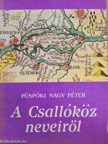 Püspöki Nagy Péter: A Csallóköz neveiről - NYELVÉSZEK ÉS TÖRTÉNÉSZEK FELVETÉSEI A SZIGET MAGYAR, LATIN, NÉMET ÉS SZLOVÁK NEVEINEK EREDETÉRŐL ÉS JELENTÉSÉRŐL