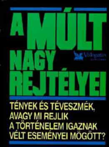 : A múlt nagy rejtélyei – Tények és téveszmék, avagy mi rejlik a történelem igaznak vélt eseményei mögött?