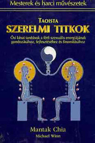 Mantak Chia: Taoista szerelmi titkok - Ősi kínai tanítások a férfi szexuális energiájának gondozásához, fejlesztéséhez és finomításához