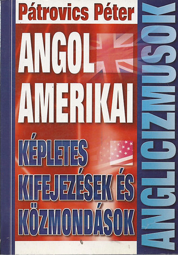 Pátrovics Péter: Anglicizmusok - Angol amerikai képletes kifejezések és közmondások