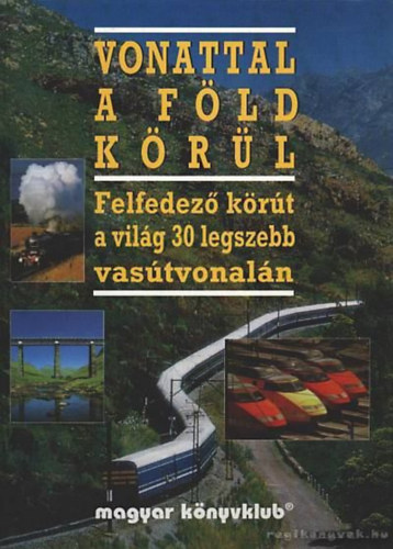 Lázár Márta (szerk.): Vonattal a föld körül (Felfedező körút a világ 30 legszebb vasútvonalán)