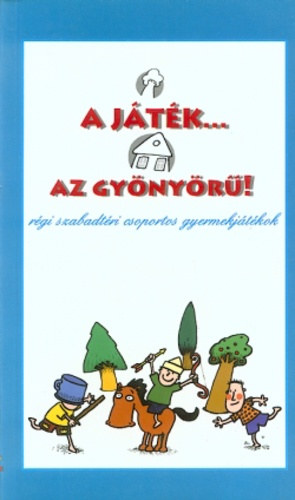 Gellér Tibor (szerk.): A játék... az gyönyörű - Régi szabadtéri csoportos gyermekjátékok
