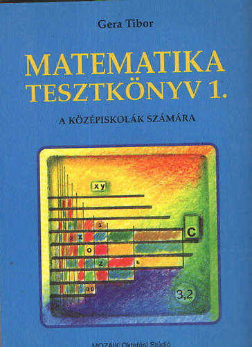 Gera Tibor: Matematika tesztkönyv 1. (alternatív feladatlapok a középiskolai matematika tananyaghoz)