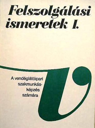 Oláh Péter dr.: Felszolgálási ismeretek I. (A vendéglátói szakmunkásképzés számára)