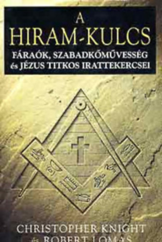 Robert Christopher-Lomas Knight : A Hiram-kulcs - Fáraók, szabadkőművesség és Jézus titkos irattekercsei