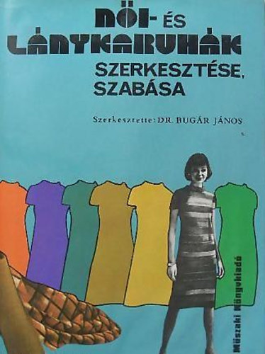 Dr .Bugár János: Női- és lánykaruhák szerkesztése, szabása