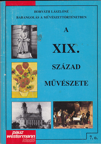 Horváth Lászlóné: A XIX. század művészete - 7. osztály számára