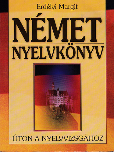 Erdélyi Margit: Német nyelvkönyv (Úton a nyelvvizsgához)