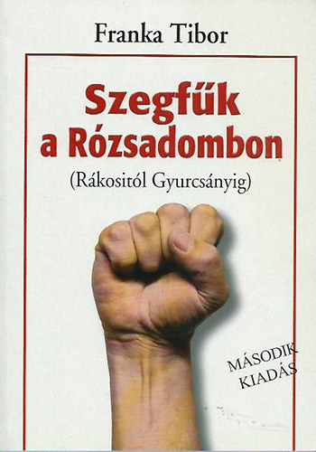 Franka Tibor: Szegfűk a Rózsadombon (Rákositól Gyurcsányig)