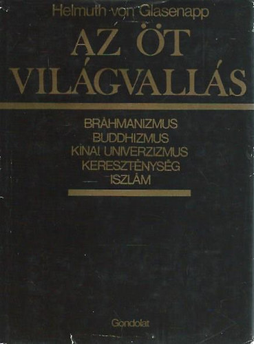 Helmut von Glasenapp: Az öt világvallás - Bráhmanizmus, buddhizmus, kínai univerzizmus, kereszténység, iszlám