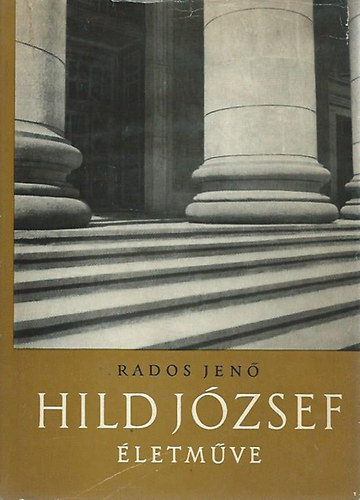 Rados Jenő: Hild József -Pest nagy építőjének- életműve