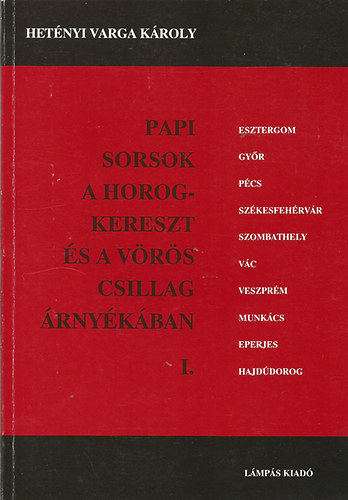 Hetényi Varga Károly: Papi sorsok a horogkereszt és a vörös csillag árnyékában I.