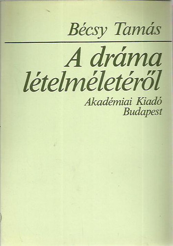 Bécsy Tamás: A dráma lételméletéről (Művészetontológiai megközelítés)