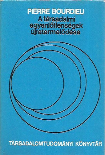 Pierre Bourdieu: A társadalmi egyenlőtlenségek újratermelődése - Tanulmányok