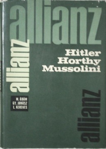 Ádám Magda, Juhász Gyula, Kerekes Lajos: Allianz Hitler-Horthy-Mussolini