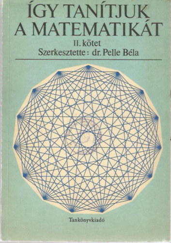 dr. Pelle Béla (szerk.): Így tanítjuk a matematikát II. kötet