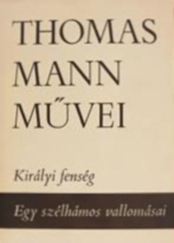 Thomas Mann:  Királyi fenség - Egy szélhámos vallomásai (Thomas Mann művei 8.)