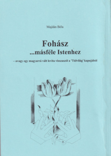 Majdán Béla: Fohász... másféle Istenhez (avagy egy magyarrá vált levita visszaszól a \"Túlvilág\" kapujából)