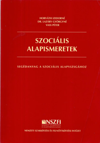 Horváth Izidorné, Lázáry Györgyné, Vass Péter: Szociális alapismeretek - Segédanyag a szociális alapvizsgához