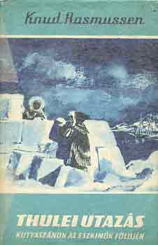 Knud Rasmussen: Thulei utazás - Kutyaszánon az eszkimók földjén