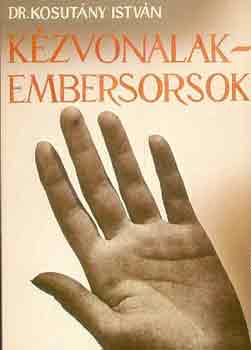 Dr. Kosutány István: Kézvonalak - embersorsok (Tudományos gyakorlati kéz-tan) - Orvosok, tanítók, szülők, ábrázoló művészek és művelt laikusok számára